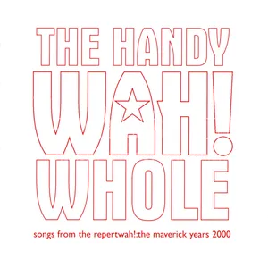 The handy Wah! Whole : songs from the Repertwah! : the Maverick years 2000